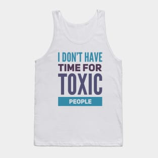 I Dont Have Time For Toxic People Stay Away From Toxic People Remove all toxic people Tank Top